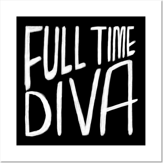 Diva, Full Time Diva Wall Art by badlydrawnbabe